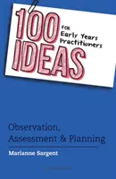 100 pomysłów dla nauczycieli wczesnej edukacji: Obserwacja, ocena i planowanie - 100 Ideas for Early Years Practitioners: Observation, Assessment & Planning