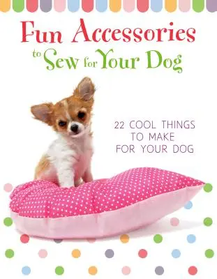 Zabawne akcesoria do szycia dla psa - 23 fajne rzeczy do zrobienia dla psa - Fun Accessories to Sew for Your Dog - 23 Cool Things to Make for Your Dog