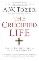 Ukrzyżowane życie: jak przeżyć głębsze chrześcijańskie doświadczenie - The Crucified Life: How to Live Out a Deeper Christian Experience