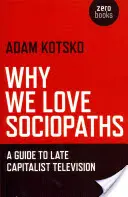 Dlaczego kochamy socjopatów: Przewodnik po późnokapitalistycznej telewizji - Why We Love Sociopaths: A Guide to Late Capitalist Television