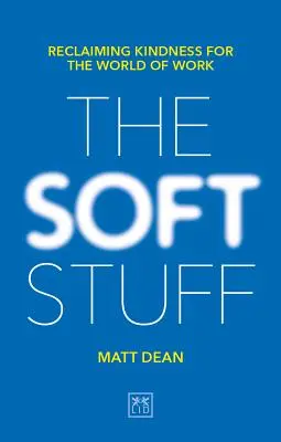 The Soft Stuff: Odzyskiwanie życzliwości dla świata pracy - The Soft Stuff: Reclaiming Kindness for the World of Work