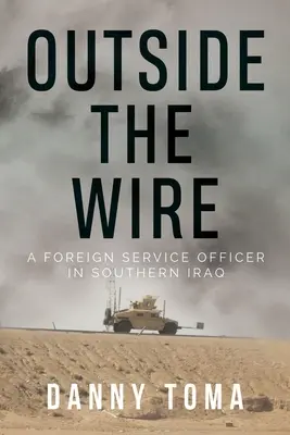 Poza drutami: Oficer służby zagranicznej w południowym Iraku - Outside the Wire: A Foreign Service Officer in Southern Iraq