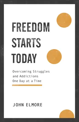 Wolność zaczyna się dziś: Przezwyciężanie trudności i uzależnień dzień po dniu - Freedom Starts Today: Overcoming Struggles and Addictions One Day at a Time