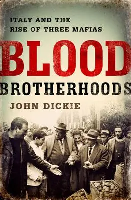 Blood Brotherhoods: Historia trzech włoskich mafii - Blood Brotherhoods: A History of Italy's Three Mafias