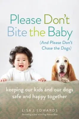 Proszę, nie gryź dziecka (i proszę, nie goń psów): Dbanie o to, by nasze dzieci i psy były razem bezpieczne i szczęśliwe - Please Don't Bite the Baby (and Please Don't Chase the Dogs): Keeping Our Kids and Our Dogs Safe and Happy Together