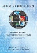 Analiza danych wywiadowczych: Perspektywy praktyków bezpieczeństwa narodowego, wydanie drugie - Analyzing Intelligence: National Security Practitioners' Perspectives, Second Edition