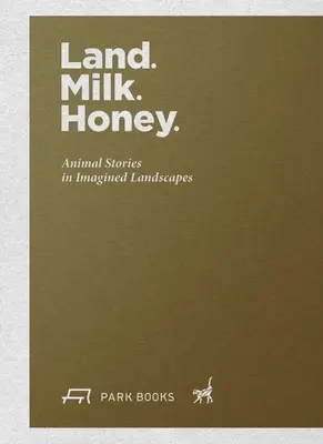 Ziemia. Mleko. Miód: Historie zwierząt w wyimaginowanych krajobrazach - Land. Milk. Honey: Animal Stories in Imagined Landscapes