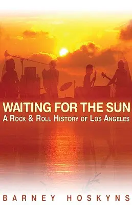 Czekając na słońce: Rock & Rollowa historia Los Angeles - Waiting for the Sun: A Rock & Roll History of Los Angeles