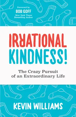 Irracjonalna życzliwość: Szalona pogoń za niezwykłym życiem - Irrational Kindness: The Crazy Pursuit of an Extraordinary Life