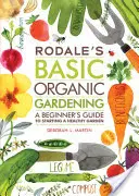 Rodale's Basic Organic Gardening: Przewodnik dla początkujących jak założyć zdrowy ogród - Rodale's Basic Organic Gardening: A Beginner's Guide to Starting a Healthy Garden