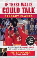 Gdyby te ściany mogły mówić: Calgary Flames: Historie z lodowiska, szatni i loży prasowej Calgary Flames - If These Walls Could Talk: Calgary Flames: Stories from the Calgary Flames Ice, Locker Room, and Press Box