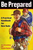 Bądź przygotowany: Praktyczny podręcznik dla nowych ojców - Be Prepared: A Practical Handbook for New Dads