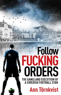 Follow Fucking Orders: Gangsterska egzekucja szwedzkiej gwiazdy futbolu - Follow Fucking Orders: The Gangland Execution of a Swedish Football Star