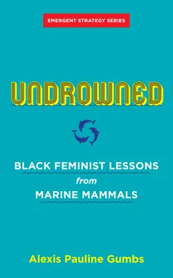 Undrowned: Czarne feministyczne lekcje od ssaków morskich - Undrowned: Black Feminist Lessons from Marine Mammals