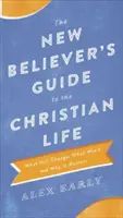 Przewodnik nowego wierzącego po życiu chrześcijańskim: Co się zmieni, a co nie i dlaczego ma to znaczenie - The New Believer's Guide to the Christian Life: What Will Change, What Won't, and Why It Matters