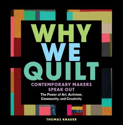 Why We Quilt: Współcześni twórcy mówią o sile sztuki, aktywizmu, społeczności i kreatywności - Why We Quilt: Contemporary Makers Speak Out about the Power of Art, Activism, Community, and Creativity