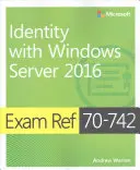 Exam Ref 70-742 Tożsamość z Windows Server 2016 - Exam Ref 70-742 Identity with Windows Server 2016