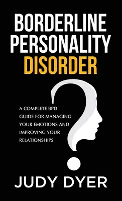 Borderline Personality Disorder: Kompletny przewodnik BPD dotyczący zarządzania emocjami i poprawy relacji - Borderline Personality Disorder: A Complete BPD Guide for Managing Your Emotions and Improving Your Relationships