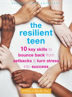 The Resilient Teen: 10 kluczowych umiejętności, aby odbić się od niepowodzeń i zamienić stres w sukces - The Resilient Teen: 10 Key Skills to Bounce Back from Setbacks and Turn Stress Into Success