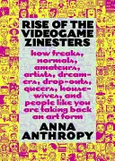 Rise of the Videogame Zinesters: How Freaks, Normals, Amateurs, Artists, Dreamers, Dropouts, Queer, Housewives, and People Like You Are Taking Back a - Rise of the Videogame Zinesters: How Freaks, Normals, Amateurs, Artists, Dreamers, Dropouts, Queers, Housewives, and People Like You Are Taking Back a