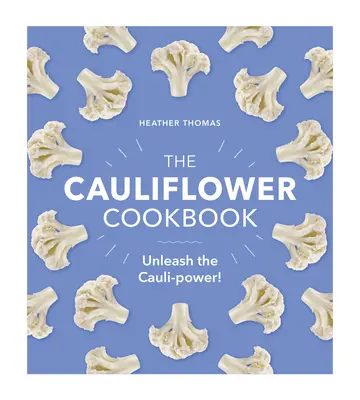 Książka kucharska o kalafiorze: Uwolnij moc kalafiora! - The Cauliflower Cookbook: Unleash the Cauli-Power!