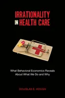 Irracjonalność w opiece zdrowotnej: Co ekonomia behawioralna mówi o tym, co robimy i dlaczego - Irrationality in Health Care: What Behavioral Economics Reveals about What We Do and Why