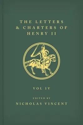 Listy i karty Henryka II, króla Anglii 1154-1189 Listy i karty Henryka II, króla Anglii 1154-1189: Tom IV - The Letters and Charters of Henry II, King of England 1154-1189 the Letters and Charters of Henry II, King of England 1154-1189: Volume IV