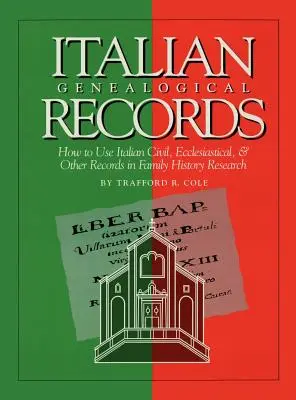 Włoskie akta genealogiczne: Jak korzystać z włoskich rejestrów cywilnych, kościelnych i innych w badaniach nad historią rodziny - Italian Genealogical Records: How to Use Italian Civil, Ecclesiastical & Other Records in Family History Research