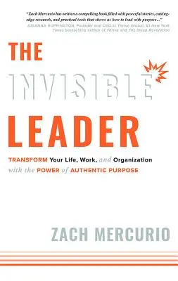 Niewidzialny lider: Przekształć swoje życie, pracę i organizację dzięki sile autentycznego celu - The Invisible Leader: Transform Your Life, Work, and Organization with the Power of Authentic Purpose