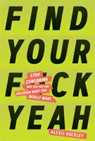 Find Your F*ckyeah: Przestań cenzurować to, kim jesteś i odkryj, czego naprawdę chcesz - Find Your F*ckyeah: Stop Censoring Who You Are and Discover What You Really Want