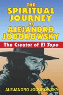 Duchowa podróż Alejandro Jodorowsky'ego: twórcy El Topo - The Spiritual Journey of Alejandro Jodorowsky: The Creator of El Topo