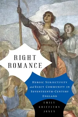 Właściwy romantyzm: Heroiczna podmiotowość i wybrana społeczność w siedemnastowiecznej Anglii - Right Romance: Heroic Subjectivity and Elect Community in Seventeenth-Century England