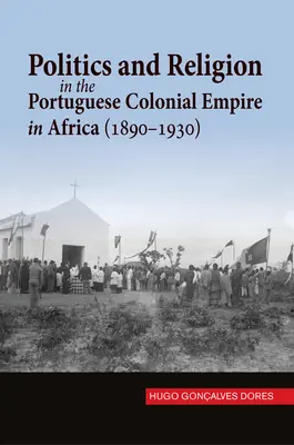 Polityka i religia w portugalskim imperium kolonialnym w Afryce (1890-1930) - Politics and Religion in the Portuguese Colonial Empire in Africa (1890-1930)