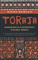 Toraja: Przygody antropologa społecznego na Sulawesi w Indonezji - Toraja: Misadventures of a Social Anthropologist in Sulawesi, Indonesia