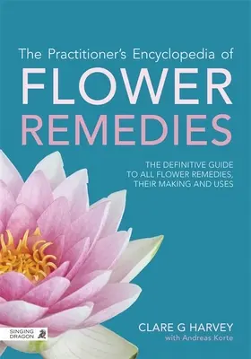 The Practitioner's Encyclopedia of Flower Remedies: Ostateczny przewodnik po wszystkich esencjach kwiatowych, ich tworzeniu i zastosowaniach - The Practitioner's Encyclopedia of Flower Remedies: The Definitive Guide to All Flower Essences, Their Making and Uses