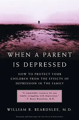 Gdy rodzic ma depresję: Jak chronić dzieci przed skutkami depresji w rodzinie - When a Parent Is Depressed: How to Protect Your Children from Effects of Depression in the Family