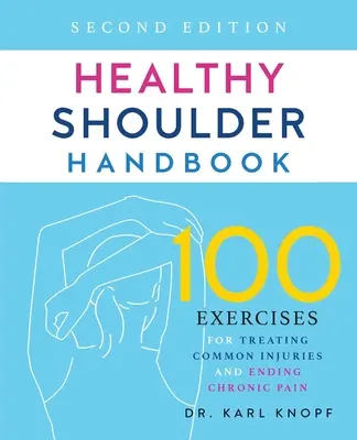 Podręcznik zdrowego barku: Wydanie drugie: 100 ćwiczeń na leczenie typowych urazów i zwalczanie przewlekłego bólu - Healthy Shoulder Handbook: Second Edition: 100 Exercises for Treating Common Injuries and Ending Chronic Pain