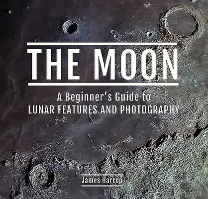 Księżyc: Przewodnik dla początkujących po funkcjach i fotografii Księżyca - The Moon: A Beginner's Guide to Lunar Features and Photography