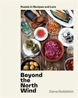 Beyond the North Wind: Rosja w przepisach i wiedzy [Książka kucharska] - Beyond the North Wind: Russia in Recipes and Lore [A Cookbook]