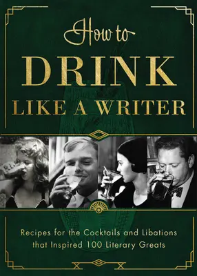 Jak pić jak pisarz: Przepisy na koktajle i napoje, które zainspirowały 100 znakomitości literackich - How to Drink Like a Writer: Recipes for the Cocktails and Libations That Inspired 100 Literary Greats
