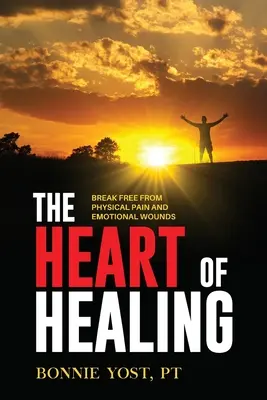 Serce uzdrowienia: Uwolnij się od fizycznego bólu i emocjonalnych ran - The Heart of Healing: Break Free from Physical Pain and Emotional Wounds