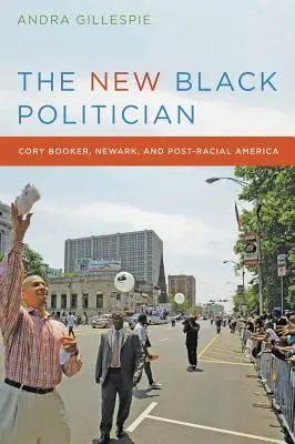 Nowy czarny polityk: Cory Booker, Newark i Ameryka postrasowa - The New Black Politician: Cory Booker, Newark, and Post-Racial America