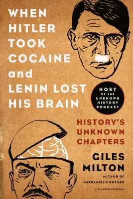 Kiedy Hitler brał kokainę, a Lenin stracił mózg: nieznane rozdziały historii - When Hitler Took Cocaine and Lenin Lost His Brain: History's Unknown Chapters