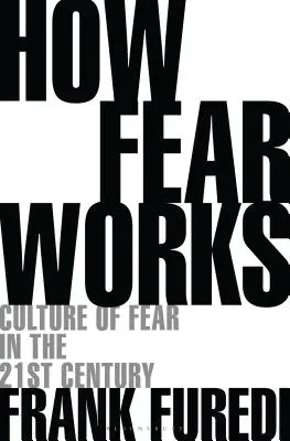 Jak działa strach: Kultura strachu w dwudziestym pierwszym wieku - How Fear Works: Culture of Fear in the Twenty-First Century