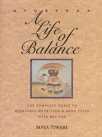 Ayurveda: Życie w równowadze: Kompletny przewodnik po ajurwedyjskim odżywianiu i typach ciała z przepisami - Ayurveda: A Life of Balance: The Complete Guide to Ayurvedic Nutrition and Body Types with Recipes