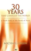 30 lat, które zmieniły świat: Świeże spojrzenie na Księgę Dziejów Apostolskich - 30 Years That Changed the World: A Fresh Look at the Book of Acts