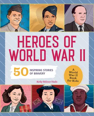 Bohaterowie II wojny światowej: książka dla dzieci o II wojnie światowej: 50 inspirujących historii o odwadze - Heroes of World War 2: A World War 2 Book for Kids: 50 Inspiring Stories of Bravery