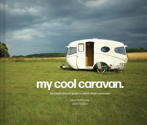 My Cool Caravan: Inspirujący przewodnik po przyczepach kempingowych w stylu retro - My Cool Caravan: An Inspirational Guide to Retro-Style Caravans