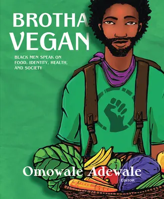 Brotha Vegan: Czarni mężczyźni mówią o jedzeniu, tożsamości, zdrowiu i społeczeństwie - Brotha Vegan: Black Men Speak on Food, Identity, Health, and Society