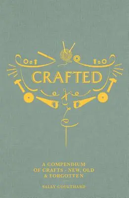 Crafted: Kompendium rzemiosła: Nowe, stare i zapomniane - Crafted: A Compendium of Crafts: New, Old and Forgotten